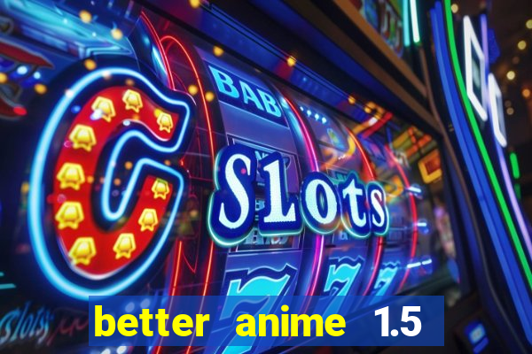 better anime 1.5 apk download